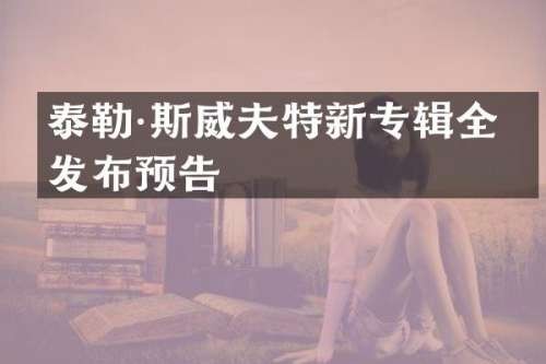 泰勒·斯威夫特新专辑全球发布预告