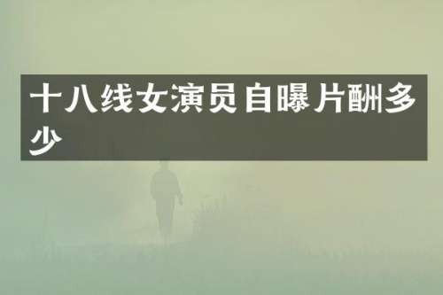 十八线女演员自曝片酬多少