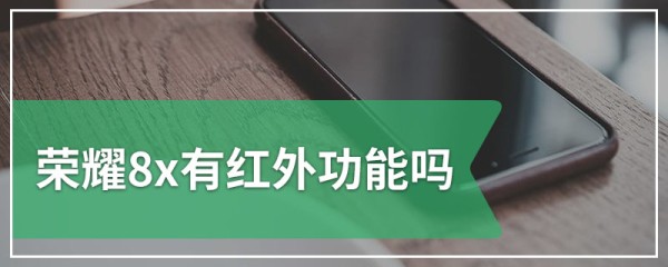 荣耀8x有红外功能吗