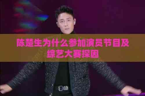 陈楚生为什么参加演员节目及综艺大赛探因