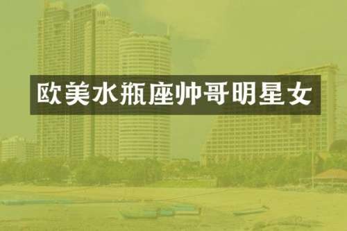 欧美水瓶座帅哥明星女
