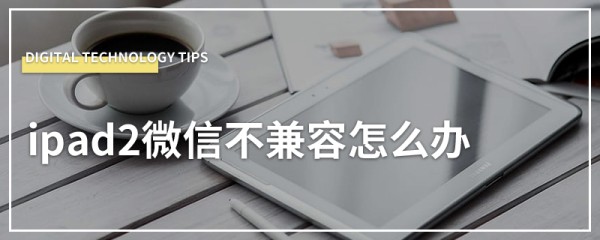ipad2微信不兼容怎么办