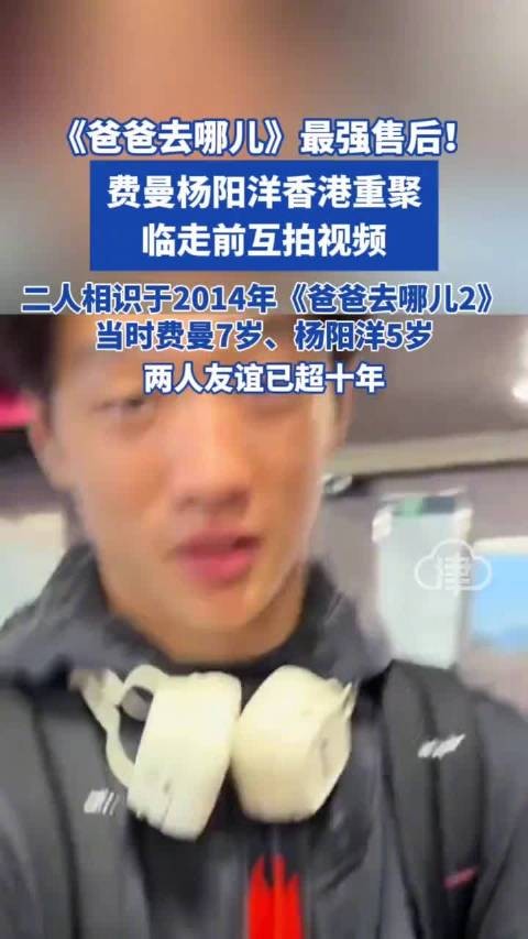 《爸爸去哪儿》最强售后！费曼和杨阳洋香港重聚