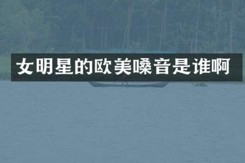 女明星的欧美嗓音是谁啊