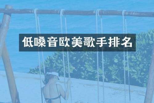 低嗓音欧美歌手排名