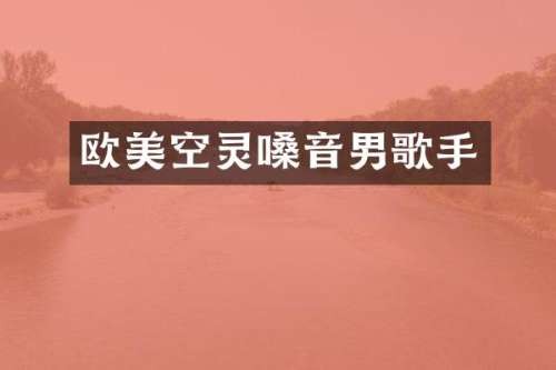 欧美空灵嗓音男歌手