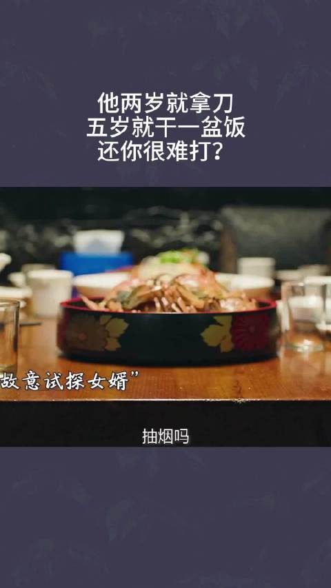 他两岁就拿刀,五岁就干一盆饭,还你很难打