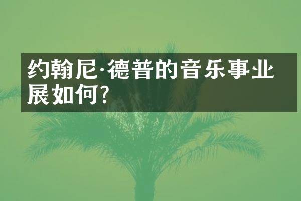 约翰尼·德普的音乐事业发展如何？