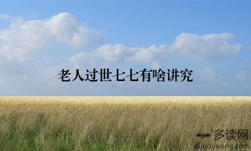 老人过世七七有啥讲究