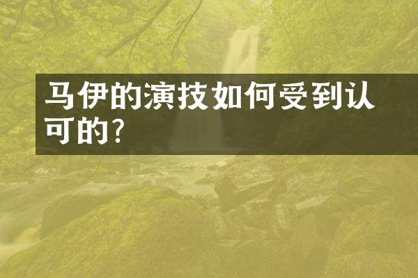 马伊琍的演技如何受到认可的？