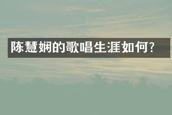 陈慧娴的歌唱生涯如何?