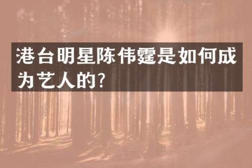 港台明星陈伟霆是如何成为艺人的？