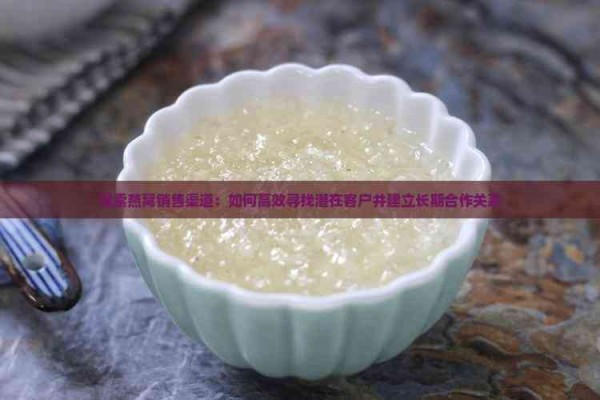 探索燕窝销售渠道:如何高效寻找潜在客户并建立长期合作关系