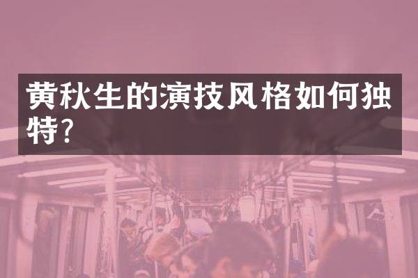黄秋生的演技风格如何独特?