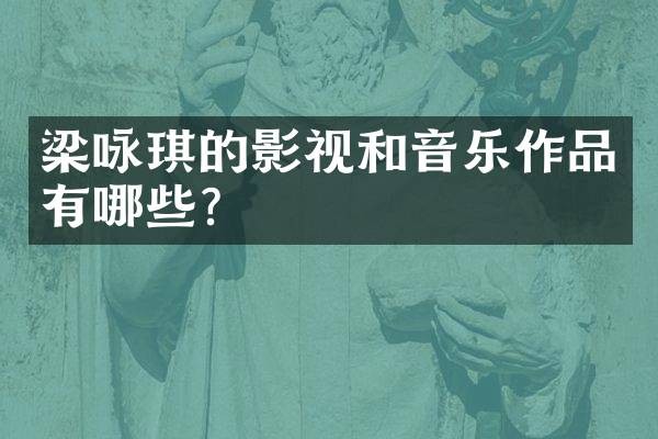 梁咏琪的影视和音乐作品有哪些?