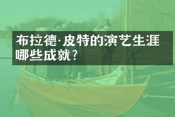布拉德·皮特的演艺生涯有哪些成就？