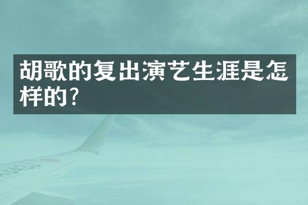 胡歌的复出演艺生涯是怎样的?