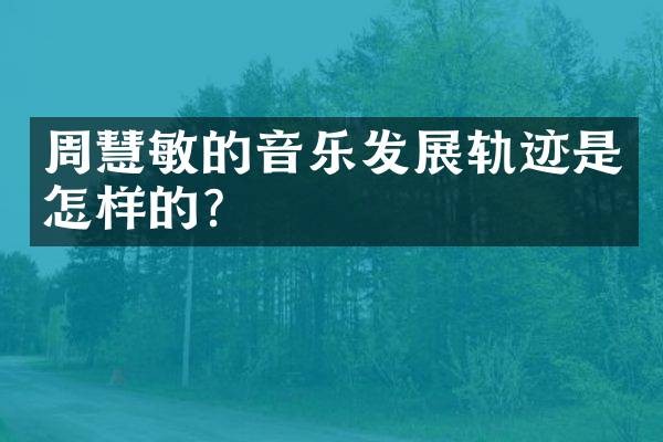 周慧敏的音乐发展轨迹是怎样的?