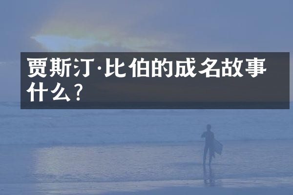 贾斯汀·比伯的成名故事是什么？