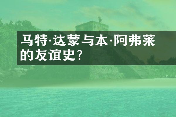 马特·达蒙与本·阿弗莱克的友谊史？