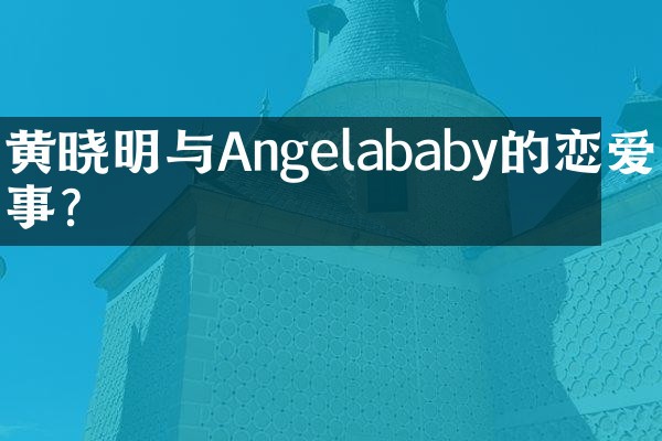 黄晓明与Angelababy的恋爱故事？