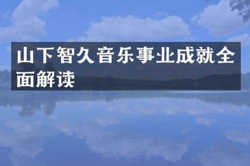 山下智久音乐事业成就全面解读