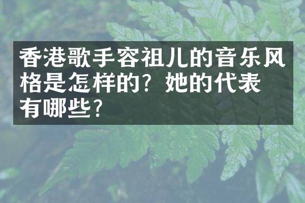 香港歌手容祖儿的音乐风格是怎样的?她的代表作有哪些?