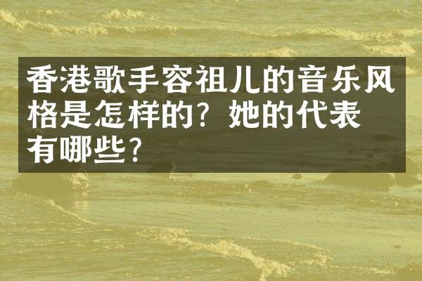 香港歌手容祖儿的音乐风格是怎样的?她的代表作有哪些?