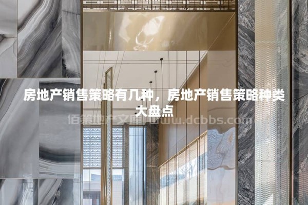 房地产销售策略有几种,房地产销售策略种类大盘点