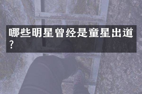 哪些明星曾经是童星出道？