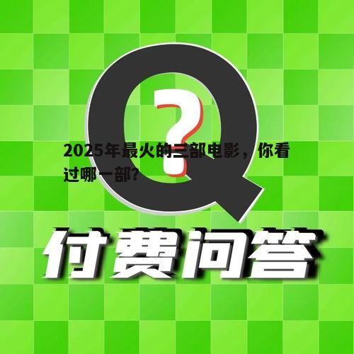 2025年最火的三部电影,你看过哪一部?