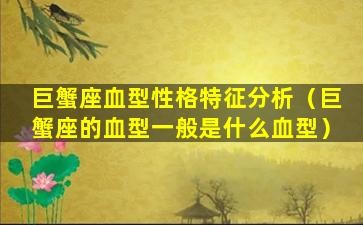 巨蟹座血型性格特征分析（巨蟹座的血型一般是什么血型）