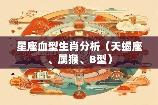 星座血型生肖分析（天蝎座、属猴、B型）