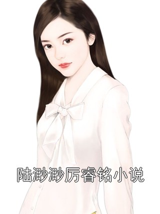 陆渺渺厉睿铭小说