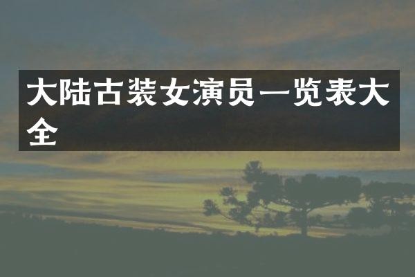 大陆古装女演员一览表大全