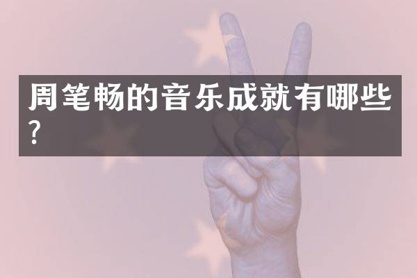 周笔畅的音乐成就有哪些?
