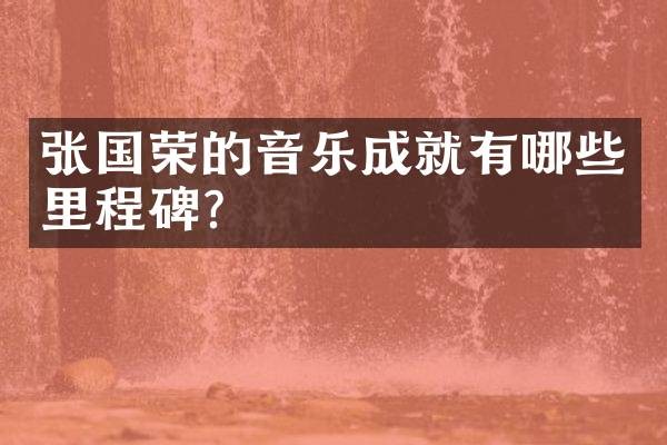 张国荣的音乐成就有哪些里程碑？