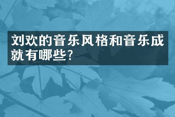 刘欢的音乐风格和音乐成就有哪些?