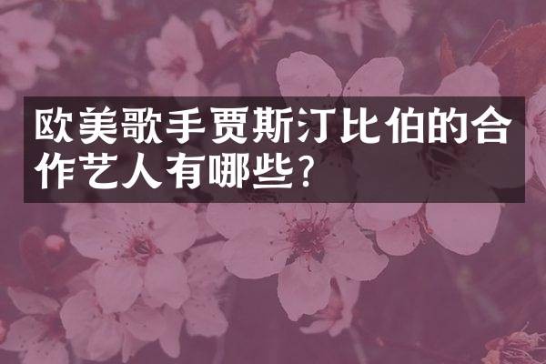 欧美歌手贾斯汀比伯的合作艺人有哪些?