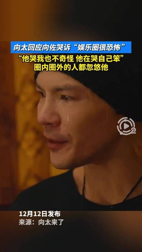 向太回应向佐哭诉娱乐圈恐怖,称其哭因被忽悠