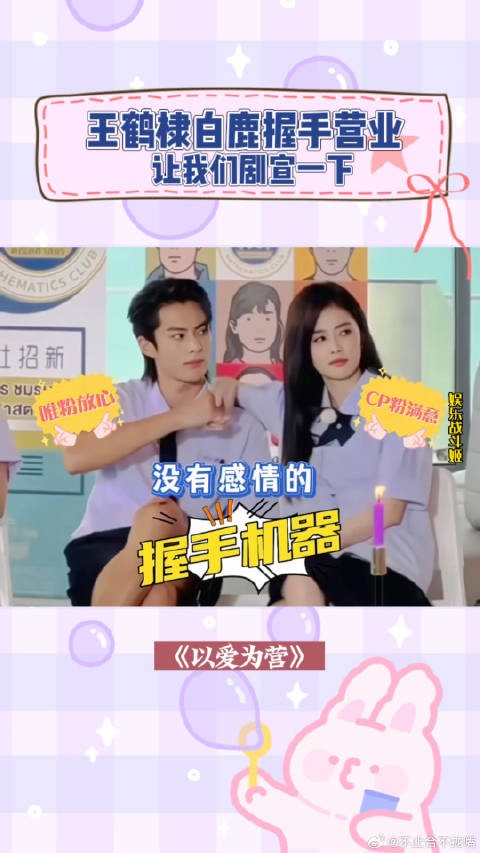 《以爱为营》 王鹤棣白鹿握手营业:让我们剧宣一下以爱为营