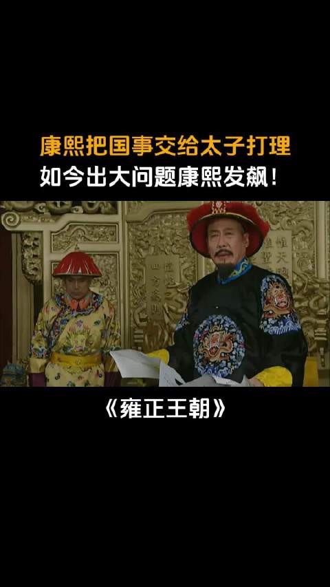 雍正王朝:康熙把国事交给太子打理,如今出大问题康熙发飙!