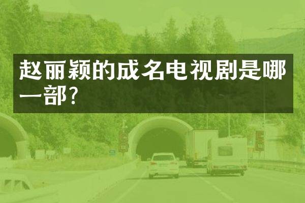 赵丽颖的成名电视剧是哪一部？