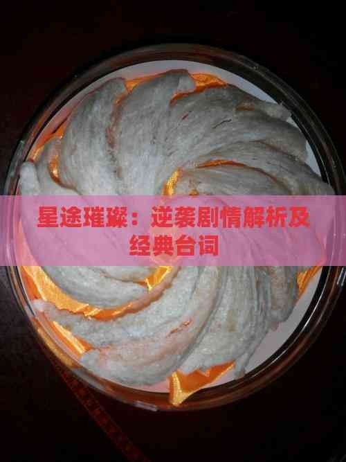 星途璀璨：逆袭剧情解析及经典台词