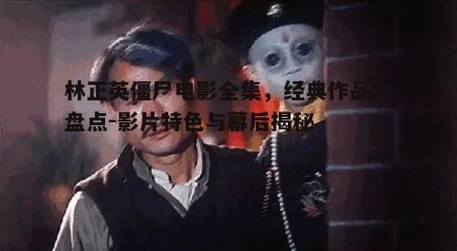 四、林正英僵尸电影的特点与价值