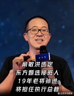 俞敏洪选定19年老将孙进执掌东方甄选！背后暗藏千亿市值的突围野心