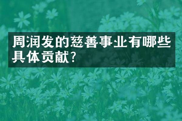 周润发的慈善事业有哪些具体贡献?