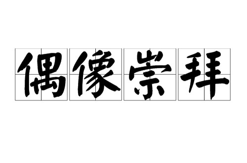 偶像崇拜:簡介,起源,實質,意義,弊端,心理原因,案例,如何應對,教會解釋,概念,