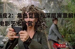 画皮2:角色塑造与深层寓意解析