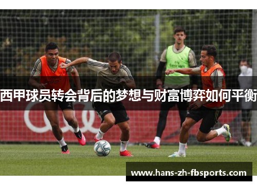 西甲球员转会背后的梦想与财富博弈如何平衡